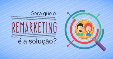 Será que o remarketing é a solução?