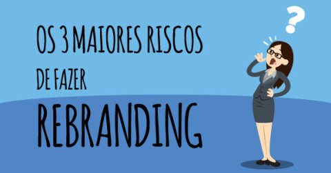 Os 3 maiores riscos de fazer rebranding