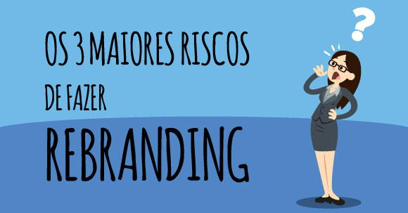 Os 3 maiores riscos de fazer rebranding