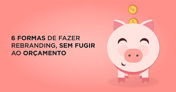 6-formas-fazer-rebranding-sem-fugir-orçamento